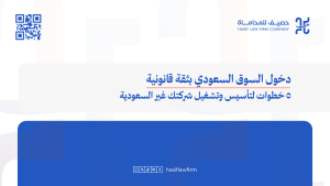دليلك القانوني لدخول السوق السعودي: خمس خطوات أساسية لتأسيس شركتك غير سعودية بنجاح